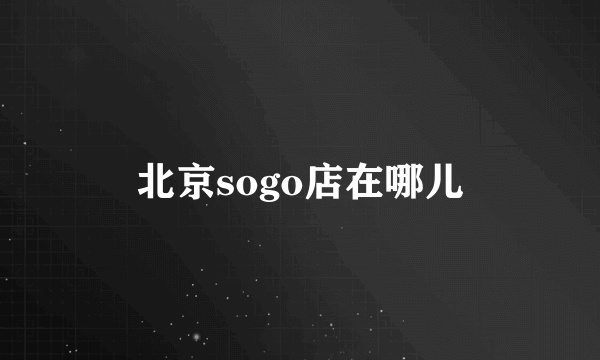 北京sogo店在哪儿