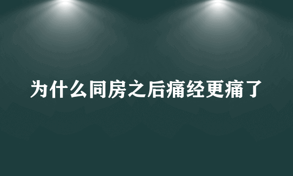 为什么同房之后痛经更痛了