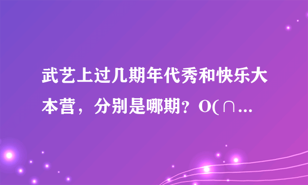 武艺上过几期年代秀和快乐大本营，分别是哪期？O(∩_∩)O谢谢