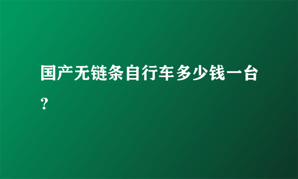 国产无链条自行车多少钱一台？