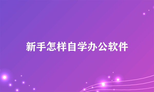 新手怎样自学办公软件