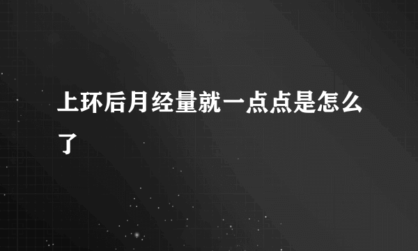 上环后月经量就一点点是怎么了