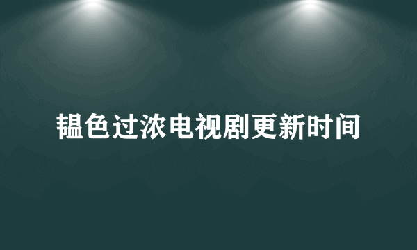 韫色过浓电视剧更新时间