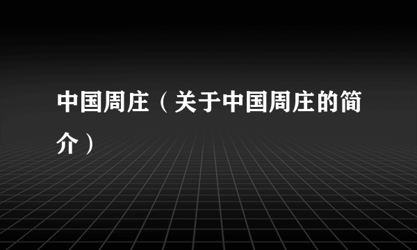 中国周庄（关于中国周庄的简介）