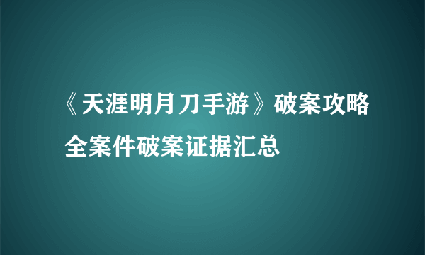 《天涯明月刀手游》破案攻略 全案件破案证据汇总