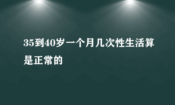 35到40岁一个月几次性生活算是正常的