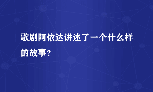 歌剧阿依达讲述了一个什么样的故事？