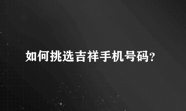 如何挑选吉祥手机号码？