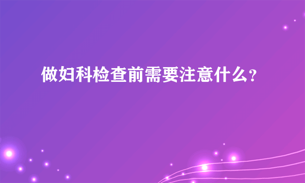 做妇科检查前需要注意什么？