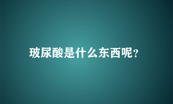 玻尿酸是什么东西呢？