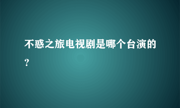 不惑之旅电视剧是哪个台演的？