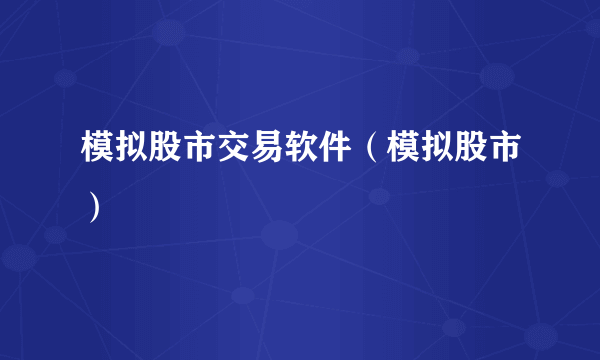 模拟股市交易软件（模拟股市）