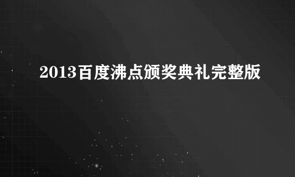 2013百度沸点颁奖典礼完整版