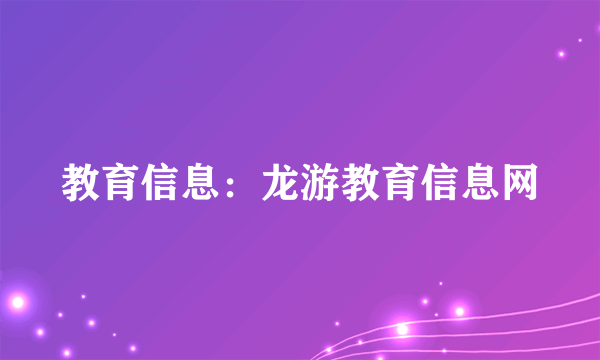 教育信息：龙游教育信息网