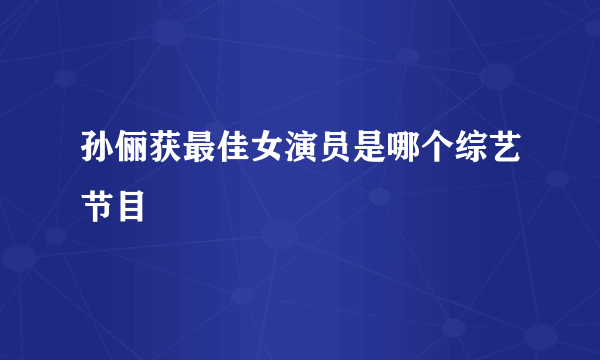 孙俪获最佳女演员是哪个综艺节目