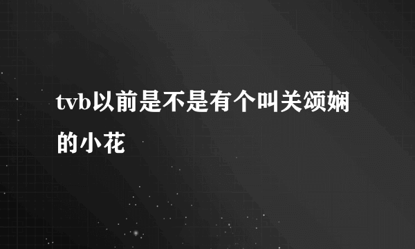 tvb以前是不是有个叫关颂娴的小花