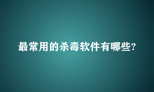 最常用的杀毒软件有哪些?