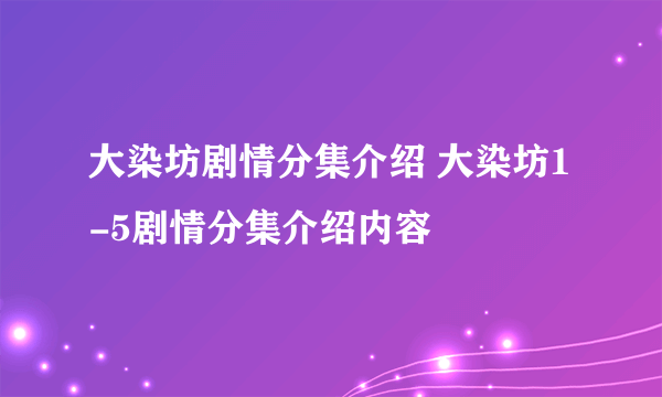 大染坊剧情分集介绍 大染坊1-5剧情分集介绍内容