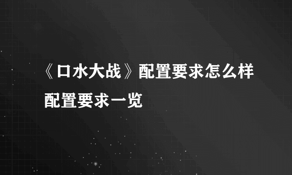 《口水大战》配置要求怎么样 配置要求一览