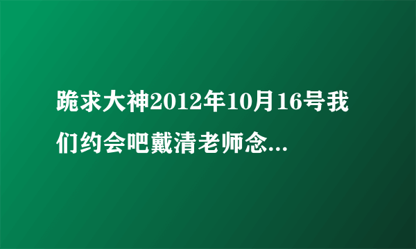 跪求大神2012年10月16号我们约会吧戴清老师念词的背景音乐是什么？急？