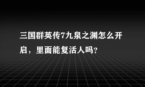 三国群英传7九泉之渊怎么开启，里面能复活人吗？