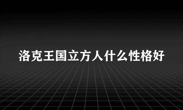 洛克王国立方人什么性格好