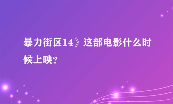 暴力街区14》这部电影什么时候上映？