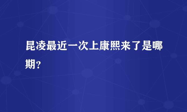 昆凌最近一次上康熙来了是哪期？