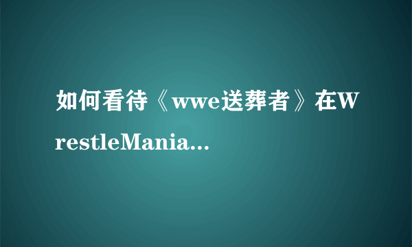 如何看待《wwe送葬者》在WrestleMania30上输给Brock Lesnar？