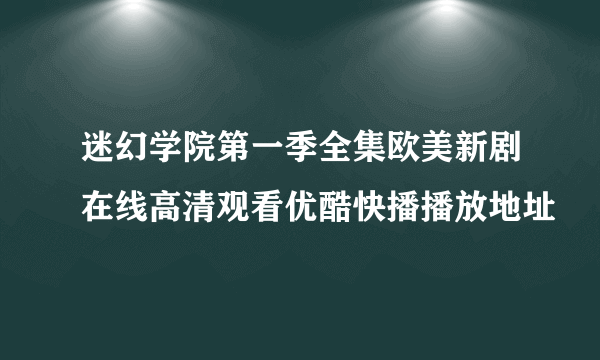 迷幻学院第一季全集欧美新剧在线高清观看优酷快播播放地址