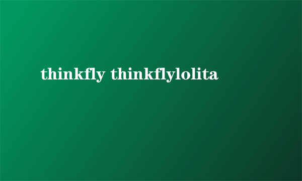 thinkfly thinkflylolita