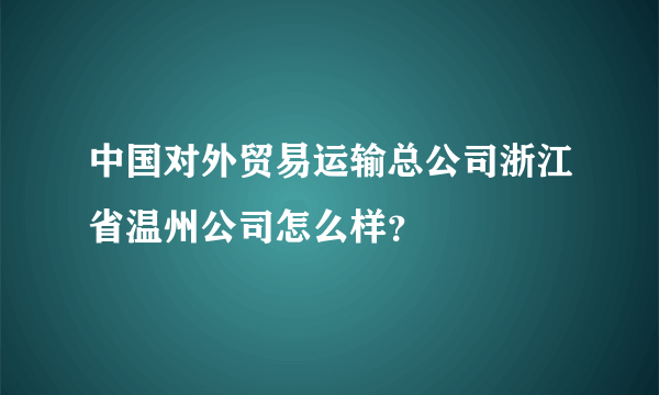 中国对外贸易运输总公司浙江省温州公司怎么样？