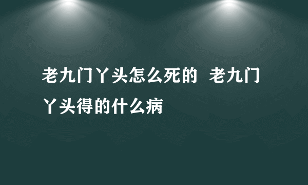 老九门丫头怎么死的  老九门丫头得的什么病