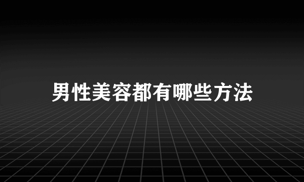 男性美容都有哪些方法