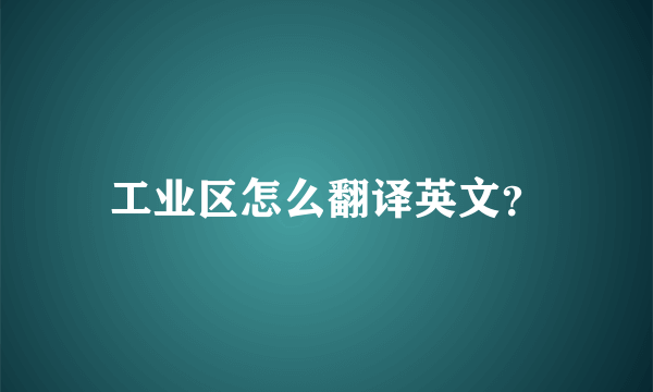 工业区怎么翻译英文？