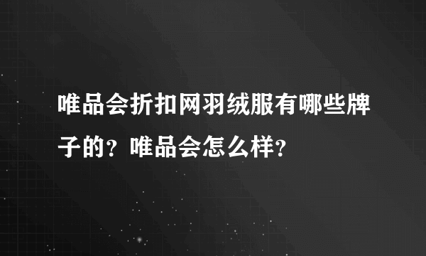 唯品会折扣网羽绒服有哪些牌子的？唯品会怎么样？