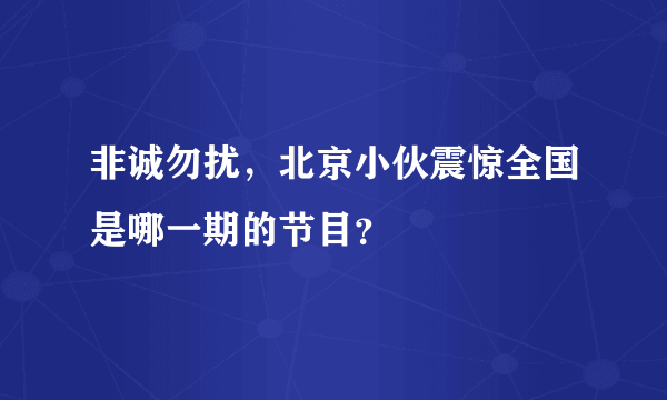 非诚勿扰，北京小伙震惊全国是哪一期的节目？