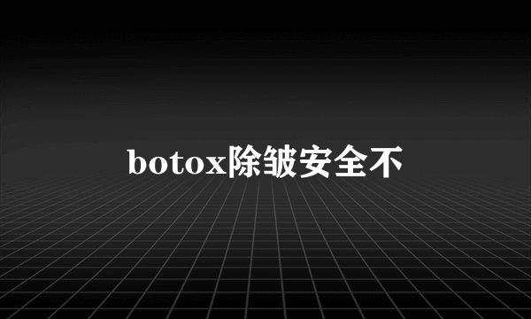 botox除皱安全不