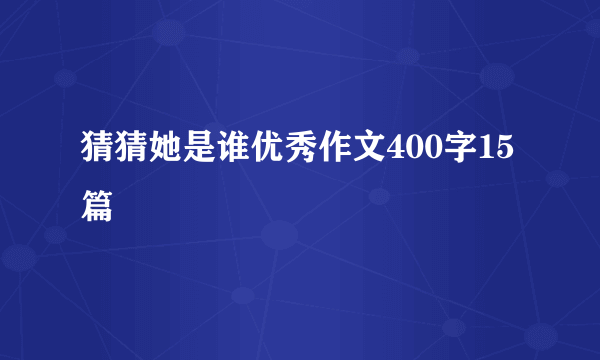 猜猜她是谁优秀作文400字15篇