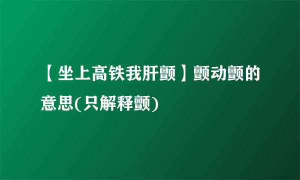 【坐上高铁我肝颤】颤动颤的意思(只解释颤)