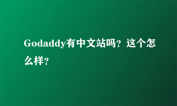 Godaddy有中文站吗？这个怎么样？