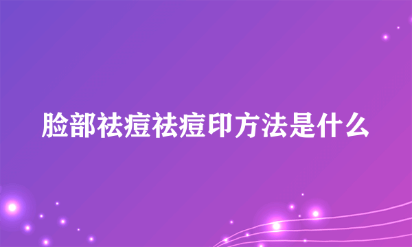 脸部祛痘祛痘印方法是什么