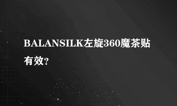 BALANSILK左旋360魔茶贴有效？