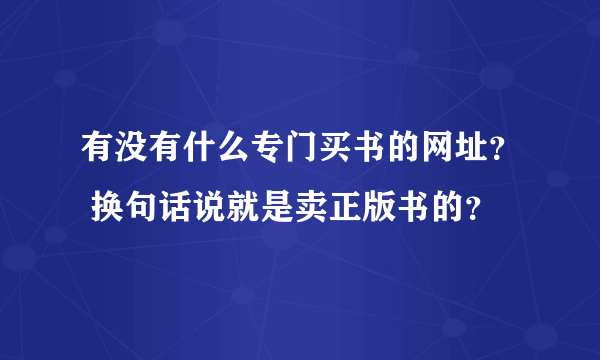 有没有什么专门买书的网址？ 换句话说就是卖正版书的？