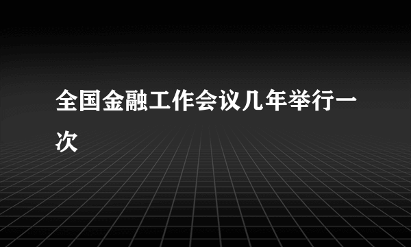 全国金融工作会议几年举行一次