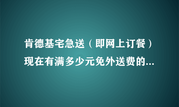 肯德基宅急送（即网上订餐）现在有满多少元免外送费的活动吗？