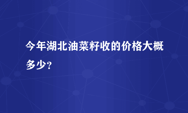 今年湖北油菜籽收的价格大概多少？