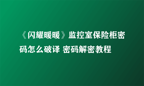 《闪耀暖暖》监控室保险柜密码怎么破译 密码解密教程