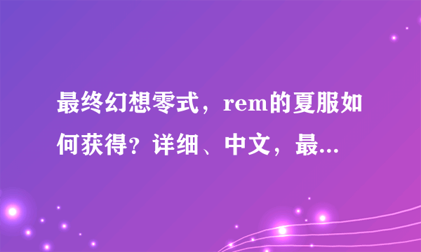 最终幻想零式，rem的夏服如何获得？详细、中文，最好附加图片