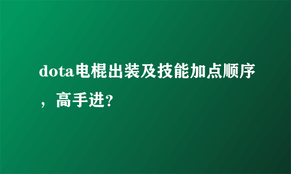 dota电棍出装及技能加点顺序，高手进？